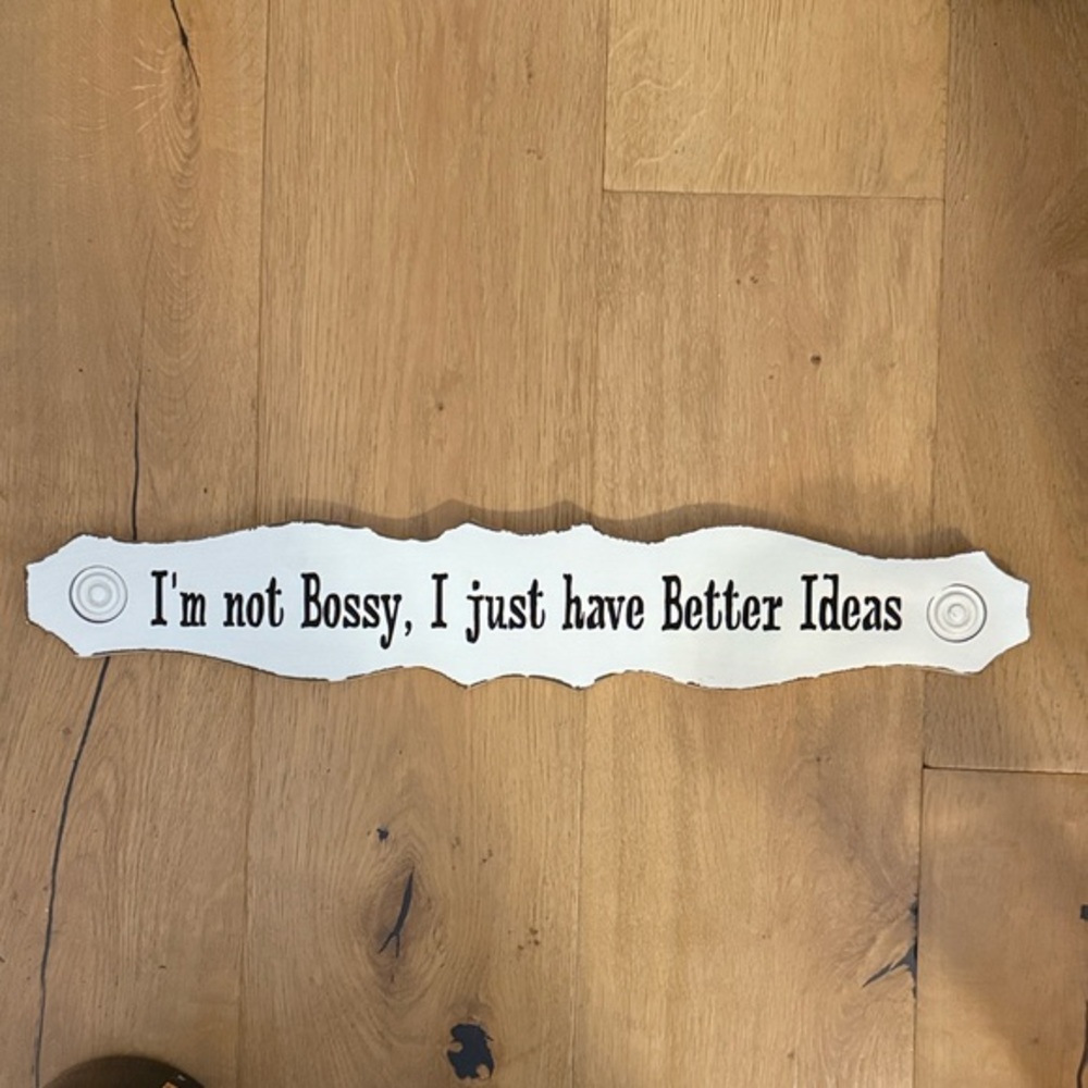 I'm not Bossy, I just have Better Ideas" sign
